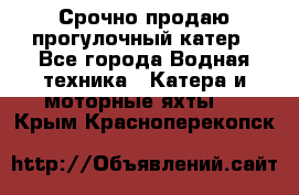 Срочно продаю прогулочный катер - Все города Водная техника » Катера и моторные яхты   . Крым,Красноперекопск